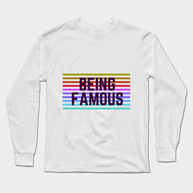 Being Famous quote Long Sleeve T-Shirt by Being Famous